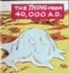 The Thing from 40,000 A.D.