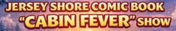 Jersey Shore Comic Book "Cabin Fever" Show 2026