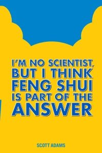 I'm No Scientist, But I Think Feng Shui Is Part of the Answer