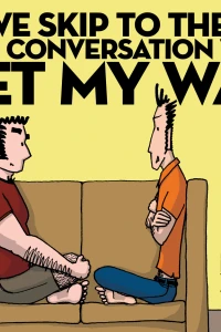 Can We Skip to the Part of the Conversation Where I Get My Way?