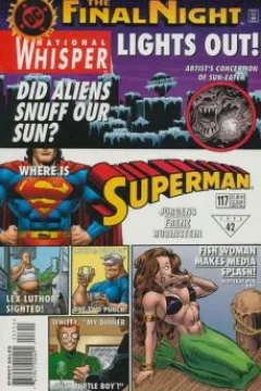 The Final Night : National Whisper : Lights Out! Did Aliens Snuff Our Sun? Artist's Conception of Sun-Eater : Where Is Superman : Lex Luthor Sighted : Recipe: Bibbo's One-Two Punch!  Whitty: My Dinner With Turtle Boy! Fish Woman Makes Media Splash!
