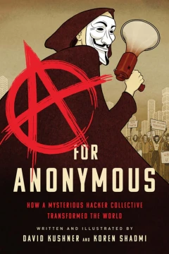 A for Anonymous: How a Mysterious Hacker Collective Transformed the World