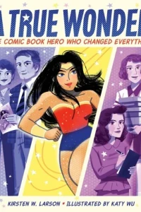 A True Wonder: The Comic Book Hero Who Changed Everything