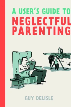 A Users Guide To Neglectful Parenting