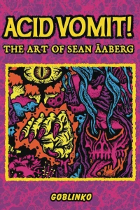 Acid Vomit! The Art of Sean Aaberg by Sean Äaberg