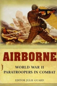 Airborne: World War II Paratroopers in Combat