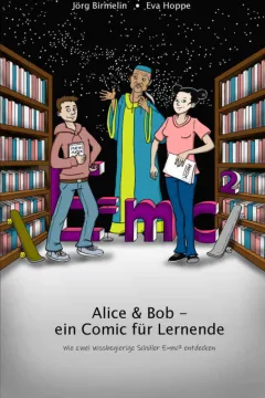 Alice & Bob Ein Comic für Lernende: Wie zwei wissbegierige Schüler E=mc² entdecken