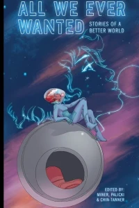 All We Ever Wanted: Stories of A Better World Ashcan