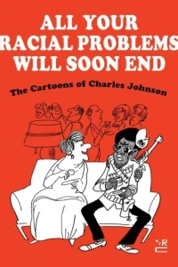 All Your Racial Problems Will Soon End: The Cartoons of Charles Johnson