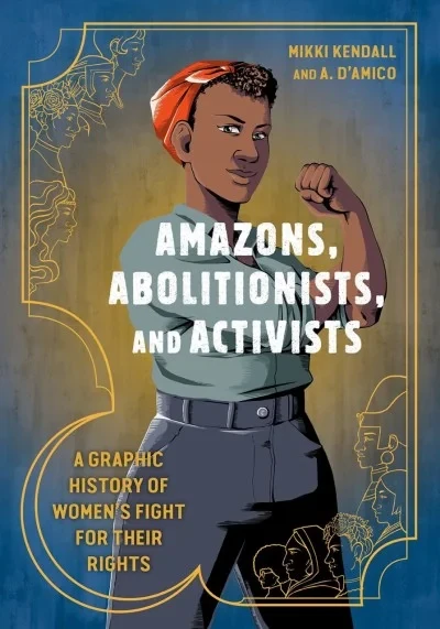 Amazons, Abolitionists, and Activists: A Graphic History of Women's Fight for Their Rights (Trade Paperback, 2019) - Series 