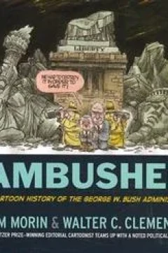 Ambushed!: a Cartoon History of the George W. Bush Administration