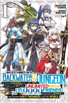 Backstabbed in a Backwater Dungeon: My Party Tried to Kill Me, But Thanks to an Infinite Gacha I Got LVL 9999 Friends and Am Out For Revenge