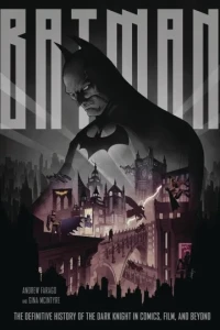 Batman: The Definitive History of the Dark Knight In Comics, Film, and Beyond