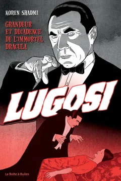 Bela Lugosi: Grandeur et décadence de l'immortel Dracula