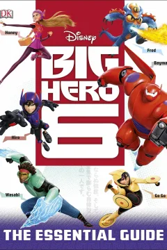 Big Hero 6: The Essential Guide