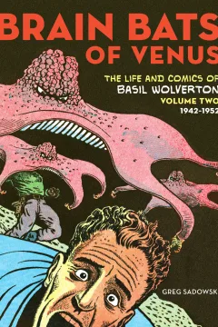 Brain Bats of Venus: The Life and Comics of Basil Wolverton