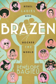 Brazen: Rebel Ladies Who Rocked the World