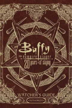 Buffy the Vampire Slayer 20 Years of Slaying: The Watcher's Guide Authorized