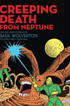 Creeping Death From Neptune: The Life and Comics of Basil Wolverton