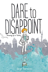 Dare to Disappoint: Growing Up in Turkey