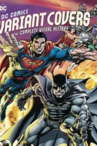 DC Comics Variants Covers: The Complete Visual History