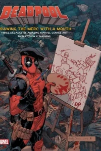Deadpool: Drawing the Merc With A Mouth: Three Decades of Amazing Marvel Comics Art