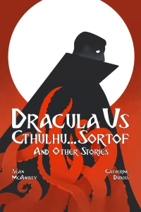 Dracula VS Cthulhu... Sortof and Other Stories
