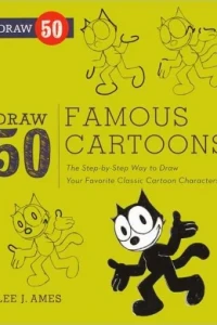 Draw 50 Famous Cartoons: The Step-by-Step Way to Draw Your Favorite Classic Cartoon Characters