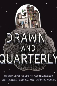 Drawn & Quarterly: Twenty-Five Years of Contemporary Cartooning, Comics, and Graphic Novels