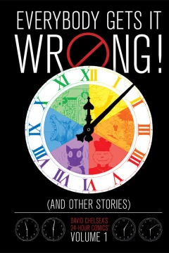 Everybody Gets It Wrong! And Other Stories: David Chelsea's 24-Hour Comics