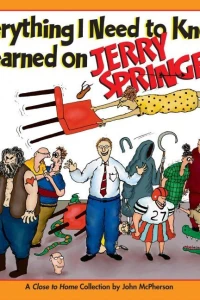 Everything I Need to Know I Learned on Jerry Springer: A Close to Home Collection