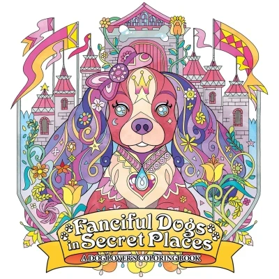 Fanciful Dogs in Secret Places: A Dog Lover's Coloring Book (2018) - Series 