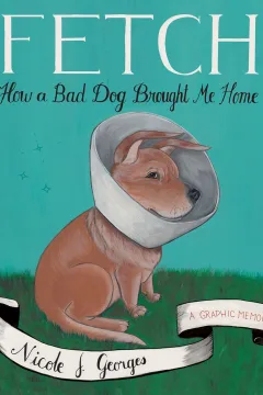 Fetch: How a Bad Dog Brought Me Home