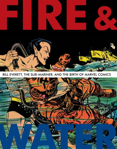 Fire & Water: Bill Everett, The Sub-Mariner & The Birth of Marvel Comics (2010) - Series 