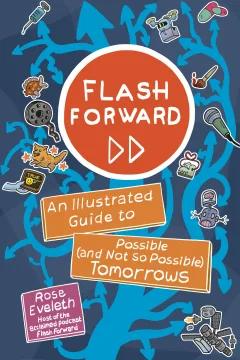 Flash Forward: An Illustrated Guide to Possible (and Not So Possible) Tomorrows