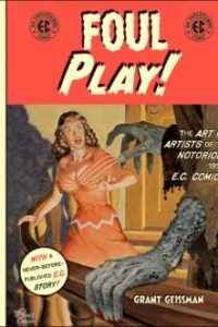 Foul Play: The Art and Artists of the Notorious 1950s E.C. Comics!