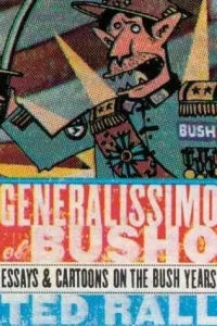 Generalissimo el Busho : Essays and Cartoons on the Bush Years