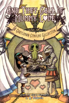 Gentleman Cthulhu: Emeritus Moribus Monstrum: And They Call it Mummy Love