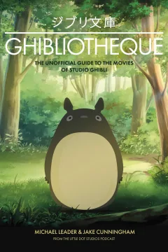 Ghibliotheque: The Unofficial Guide to the Movies of Studio Ghibli