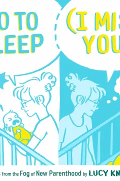 Go to Sleep (I Miss You): Cartoons from the Fog of New Parenthood