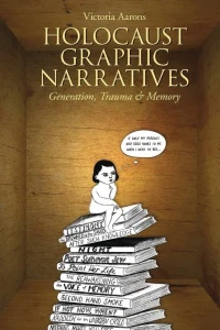 Holocaust Graphic Narratives: Generation, Trauma, and Memory