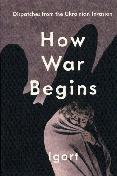How War Begins: Dispatches from the Ukrainian Invasion
