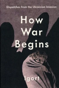 How War Begins: Dispatches from the Ukrainian Invasion