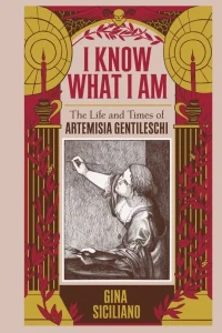 I Know What I Am: The Life and Times of Artemisia Gentileschi