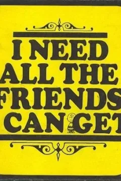 I Need All the Friends I Can Get
