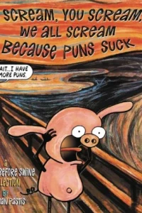 I Scream, You Scream, We All Scream Because Puns Suck: A Pearls Before Swine Collection