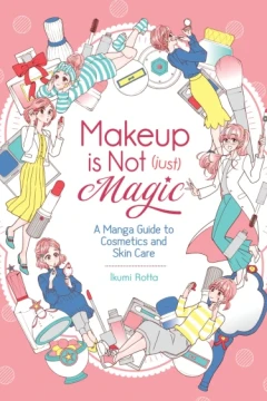 Makeup Is Not (Just) Magic: A Manga Guide to Cosmetics and Skin Care