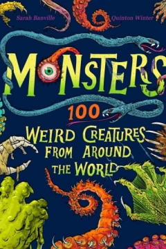 Monsters: 100 Weird Creatures from Around the World