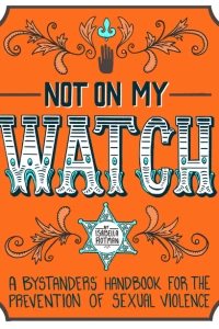 Not on My Watch: A Bystanders' Handbook for the Prevention of Sexual Violence