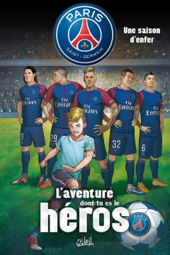 Paris Saint-Germain - L'aventure dont tu es le héros - Une saison d'enfer
